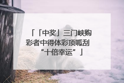 「中奖」三门峡购彩者中得体彩顶呱刮“十倍幸运”